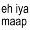 eh iya maap