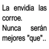 La envidia las corroe. Nunca serán mejores "que"..