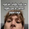 ngatain single mulu gw ngaku pacar James gapercaya