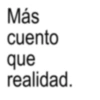 Más cuento que realidad.