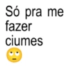 Só pra me fazer ciumes