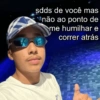 sdds de você mas não ao ponto de me humilhar e correr atrás
