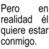 Pero en ཆ་ él realidad quiere estar conmigo.