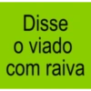 Disse o viado com raiva