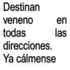 Destinan veneno en todas las direcciones. Ya cálmense
