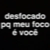desfocado pq meu foco é você