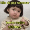 Não dá pra namorar tenho muito ciúmes