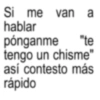 Si me van a hablar pónganme "te tengo un chisme" así contesto más rápido
