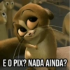 E O PIX? NADA AINDA?