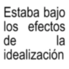Estaba bajo los efectos de la idealización