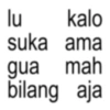 lu kalo suka ama gua mah bilang aja