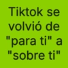 Tiktok se volvió de "para ti" a "sobre ti"