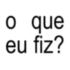 o que eu fiz?