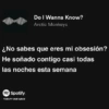 Do I Wanna Know? Arctic Monkeys ¿No sabes que eres mi obsesión? He soñado contigo casi todas las noches esta semana Spotify TWENTY ONE NEWS