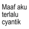 Maaf aku terlalu cyantik