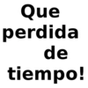 Que perdida de tiempo!