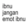 ibnu jangan emot ibnu