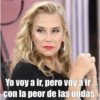 Yo voy a ir, pero voy a ir con la peor de las ondas