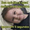 Sua opinião é igual anúncio do you tube ignoro em 5 segundos