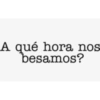 A qué hora nos besamos?