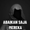 ABAIKAN SAJA MEREKA