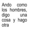 Ando como los hombres, una digo cosa y hago otra