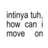 intinya tuh, how can i move on