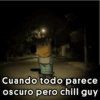 Cuando todo parece oscuro pero chill guy