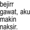 bejirr gawat, aku makin naksir.