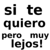 si te quiero pero muy lejos!