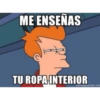 ME ENSEÑAS TU ROPA INTERIOR memegenerator.net