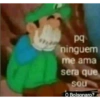 pq ninguem me ama sera que SOU O Bolsonaro?