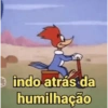 indo atrás da humilhação