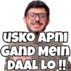 USKO APNI
GAND Mein
DAAL LO!!