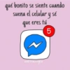 qué bonito se siente cuando suena el celular y sé que eres tú 5 messenger