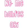 No me
hables
así