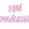 ¡Qué
patético!