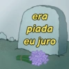 era
piada
eu juro