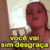 você vai
sim desgraça