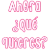 Ahora
¿Qué
quieres?