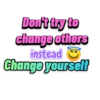 Donft try to
change others
instead O
Chango yoursclf