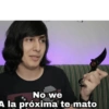 No we
A la próxima te mato