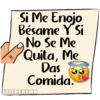 Si Me Enojo
Bésame Y Si
No Se Me
Quita, Me
Das
Comida.
STICKERSMN