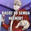 BACOT LO SEMUA
NGENTOT