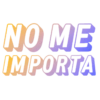 NO ME
IMPORTA