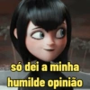 só dei a minha
humilde opinião