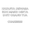 KATANYA DEWASA
KOK MASIH MINTA
DUIT ORANG TUA
CUAKSSSS