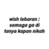 wish lebaran :
semoga ga di
tanya kapan nikah