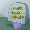 se não
lembro
não fiz!