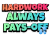 HARDWORK
ALWAYS
PAYS-OFF